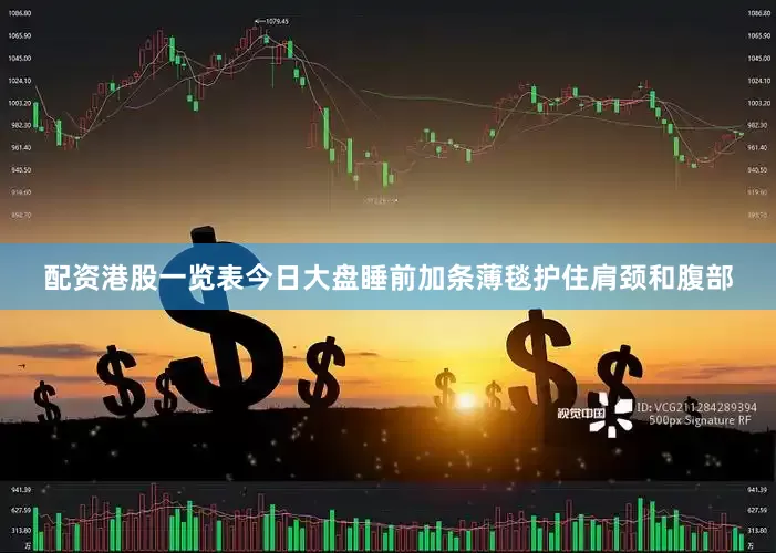 配资港股一览表今日大盘睡前加条薄毯护住肩颈和腹部