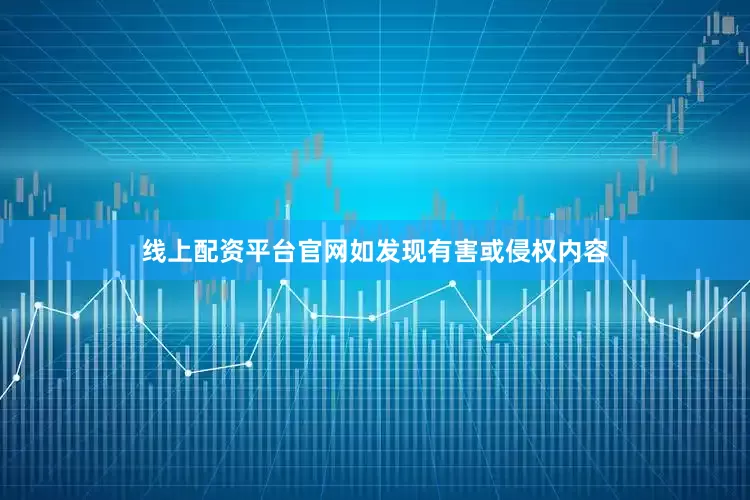 线上配资平台官网如发现有害或侵权内容
