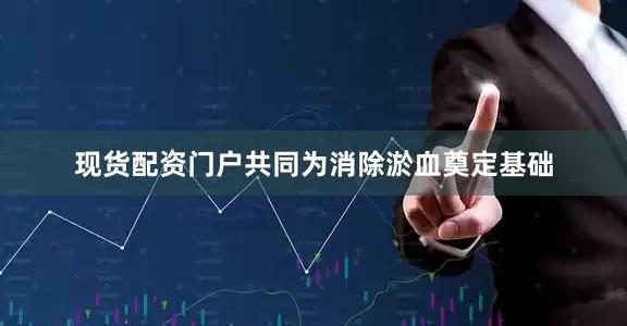 现货配资门户共同为消除淤血奠定基础