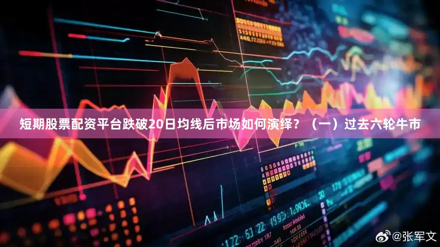 短期股票配资平台跌破20日均线后市场如何演绎？（一）过去六轮牛市